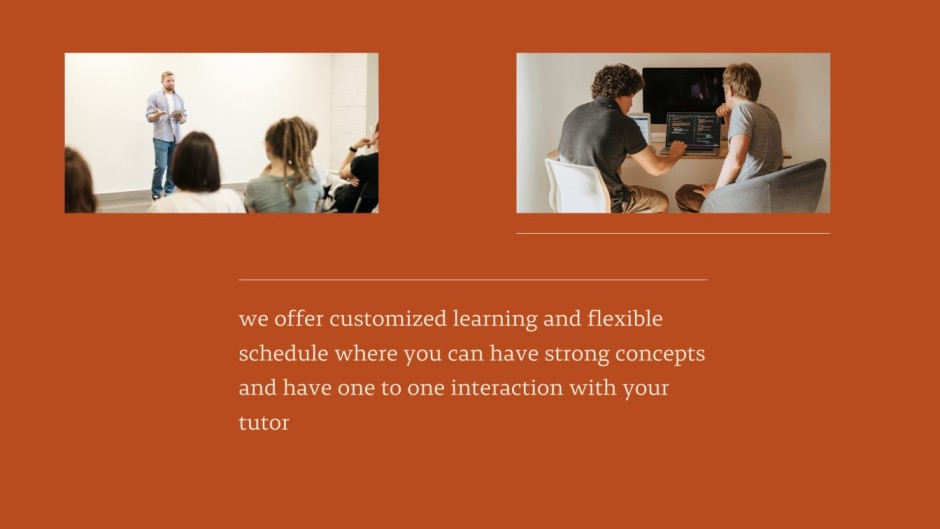 text of we offer customized learning and flexible schedule where you can have strong concepts and have one to one interaction with your tutor is written in centre on brown background with two pictures of teachers teaching in class