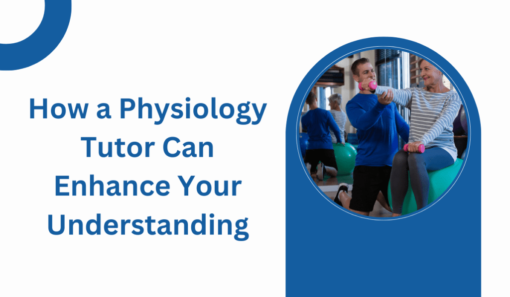 How a Physiology Tutor Can Enhance Your Understanding